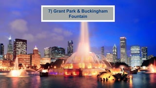 7) Grant Park & Buckingham
Fountain
 