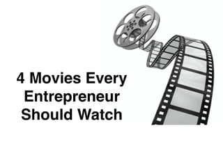 4 Movies Every
Entrepreneur
Should Watch
 
