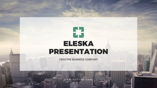 CREATIVE BUSINESS COMPANY
ELESKA
PRESENTATION
W W W . E L E S K A . C O M
 
