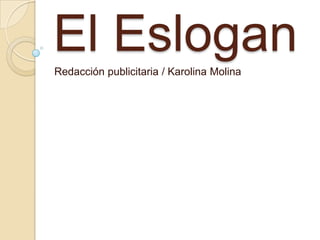 El Eslogan
Redacción publicitaria / Karolina Molina
 