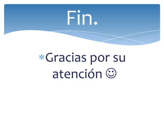 Fin.
Gracias por su
 atención 
 