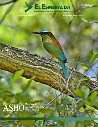 El Esmeralda, Vol. 3 No. 1 Boletín de la Asociación Hondureña de Ornitología
--
VOLUMEN III No. 1 ENERO — JUNIO 2014
ISSN 2307-3632
 