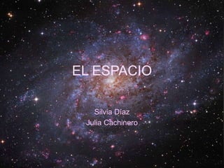 EL ESPACIO
Silvia Díaz
Julia Cachinero
 