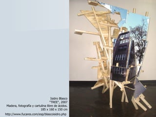 Isidro Blasco "TREE", 2007 Madera, fotografía y cartulina libre de ácidos. 185 x 160 x 150 cm http://www.fucares.com/esp/blascoisidro.php 