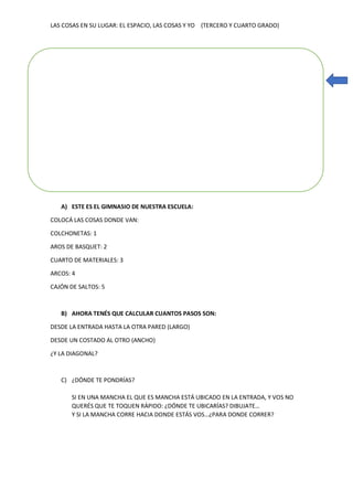 LAS COSAS EN SU LUGAR: EL ESPACIO, LAS COSAS Y YO (TERCERO Y CUARTO GRADO)
A) ESTE ES EL GIMNASIO DE NUESTRA ESCUELA:
COLO...