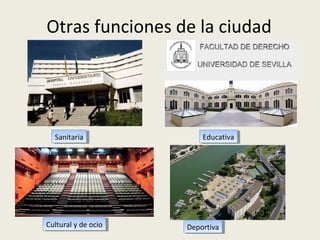 Otras funciones de la ciudad

Sanitaria
Sanitaria

Cultural yyde ocio
Cultural de ocio

Educativa
Educativa

Deportiva
Deportiva

 