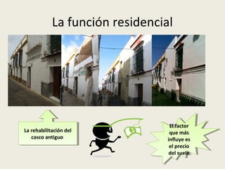 La función residencial

La rehabilitación del
La rehabilitación del
casco antiguo
casco antiguo

El factor
El factor
que más
que más
influye es
influye es
el precio
el precio
del suelo
del suelo

 