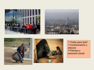 “Colas para todo”
Contaminación y
atascos
Pobreza y
exclusión social

 