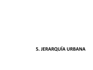 5. JERARQUÍA URBANA
 