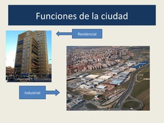 Funciones de la ciudad
Residencial
Industrial
 