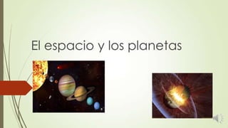 El espacio y los planetas

 