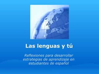 Las lenguas y tú Reflexiones para desarrollar estrategias de aprendizaje en estudiantes de español 