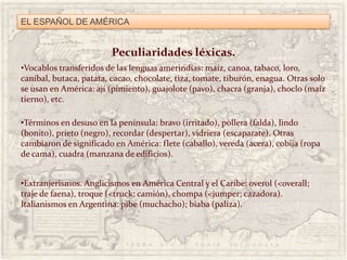 EL ESPAÑOL DE AMÉRICA<br />Rasgos lingüísticos del español americano.<br />Rasgos fónicos<br /><ul><li>Seseo generalizado....