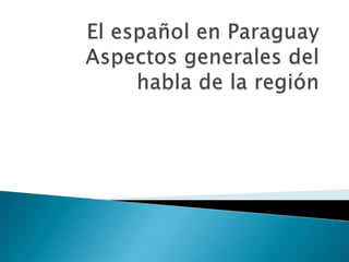 El español en ParaguayAspectos generales del habla de la región  