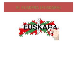 EL EUSKERA (EUSKARA)
 