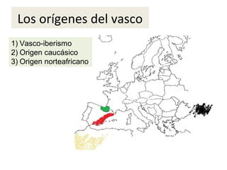 Los orígenes del vasco
1) Vasco-iberismo
2) Origen caucásico
3) Origen norteafricano
 