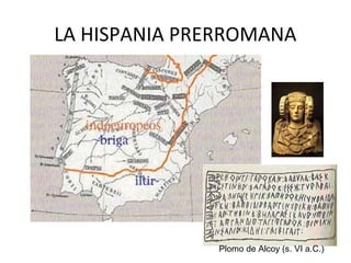 LA HISPANIA PRERROMANA
Plomo de Alcoy (s. VI a.C.)
 