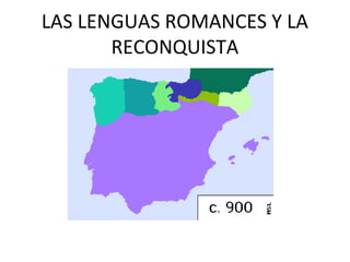 LAS LENGUAS ROMANCES Y LA
RECONQUISTA
 