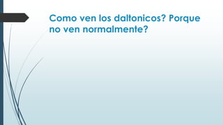 Como ven los daltonicos? Porque
no ven normalmente?

 