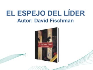 EL ESPEJO DEL LÍDER
Autor: David Fischman
 