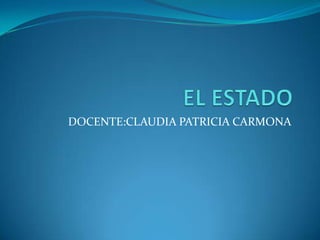 EL ESTADO DOCENTE:CLAUDIA PATRICIA CARMONA 
