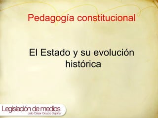 El Estado y su evolución histórica  Pedagogía constitucional 