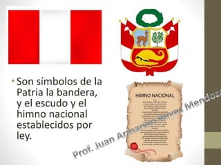 •Son símbolos de la
Patria la bandera,
y el escudo y el
himno nacional
establecidos por
ley.
 