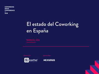 El estado del Coworking
en España
MANUEL	ZEA	
CoworkingSpain	
 