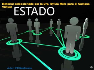 ESTADO
®
Material seleccionado por la Dra. Sylvia Melo para el Campus
Virtual
Autor: IFD Maldonado
 