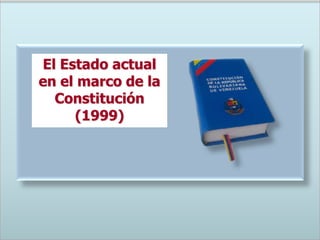 El Estado actual
en el marco de la
  Constitución
     (1999)
 