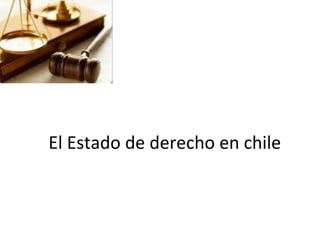 El Estado de derecho en chile
 