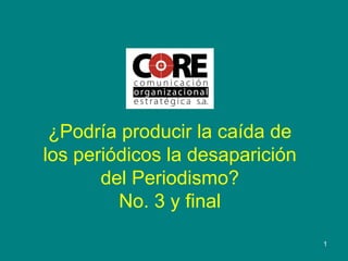 1
¿Podría producir la caída de
los periódicos la desaparición
del Periodismo?
No. 3 y final
 