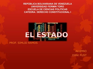 REPÚBLICA BOLIVARIANA DE VENEZUELA
UNIVERSIDAD FERMIN TORO
ESCUELA DE CIENCIAS POLITICAS
CATEDRA: DERECHO CONSTITUCIONAL I
PROF. SIMLID RAMOS
ALUMNO
DIRK PUST
 
