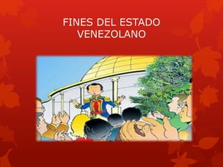 FINES DEL ESTADO
VENEZOLANO
 