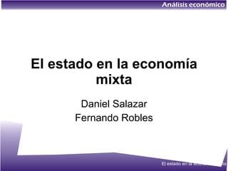 El estado en la economía mixta Daniel Salazar Fernando Robles 