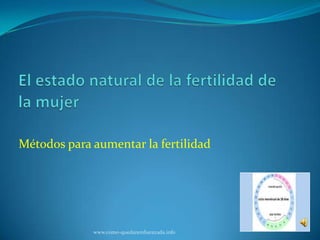 Métodos para aumentar la fertilidad




             www.como-quedarembarazada.info
 