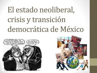El estado neoliberal,
crisis y transición
democrática de México

1982-2012
 
