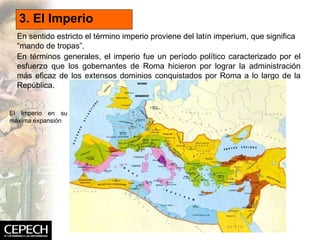 3. El Imperio En sentido estricto el término imperio proviene del latín imperium, que significa “mando de tropas”.  En tér...