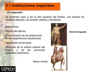 3.1 Instituciones imperiales El emperador El Impérator pasó a ser el jefe supremo del Estado, una especie de monarca absol...
