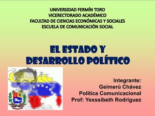 El estado y
Desarrollo Político
Integrante:
Geimerú Chávez
Política Comunicacional
Prof: Yexssibeth Rodríguez

 