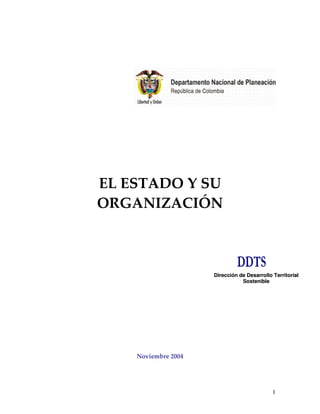 EL ESTADO Y SU
ORGANIZACIÓN



                     Dirección de Desarrollo Territorial
                                Sostenible




    Noviembre 2004




                                             1
 