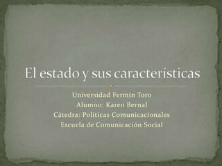 Universidad Fermín Toro
Alumno: Karen Bernal
Cátedra: Políticas Comunicacionales
Escuela de Comunicación Social

 