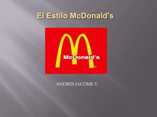 El Estilo McDonald's
ANDRES JACOME V.
 