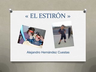 « EL ESTIRÓN »

Alejandro Hernández Cuestas

 