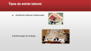 Tipos de estrés laboral
Ambiente laboral inadecuado
Sobrecarga de trabajo.
 