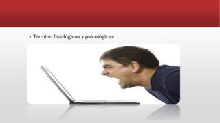  Termino fisiológicas y psicológicas
 