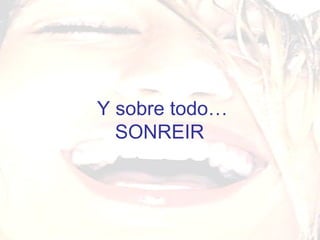 Y sobre todo… SONREIR   