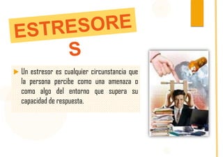 

Un estresor es cualquier circunstancia que
la persona percibe como una amenaza o
como algo del entorno que supera su
capacidad de respuesta.

 