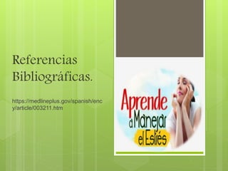 Referencias
Bibliográficas.
https://medlineplus.gov/spanish/enc
y/article/003211.htm
 