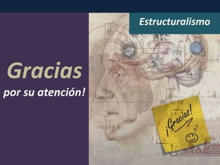Estructuralismo
Gracias
por su atención!
 